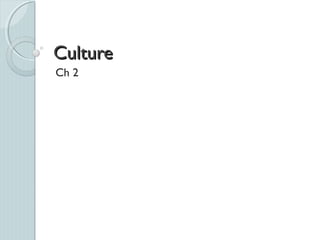 Culture
Ch 2
 