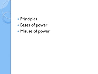  Principles
 Bases of power
 Misuse of power
 