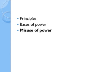  Principles
 Bases of power
 Misuse of power
 