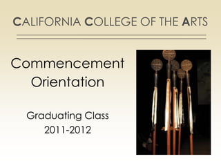 CALIFORNIA COLLEGE OF THE ARTS


Commencement
  Orientation

  Graduating Class
     2011-2012
 