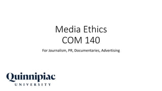 Media Ethics
COM 140
For Journalism, PR, Documentaries, Advertising
 