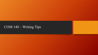 COM 140 – Writing Tips
 
