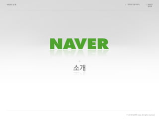 -
소개
인터넷 기업 이야기 NAVER
김지현
/ /
© 2014 NAVER Corp. All rights reserved.
 