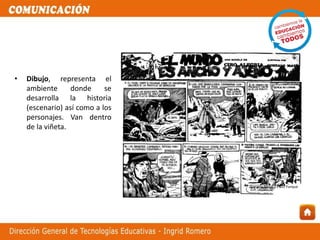 • Dibujo, representa el
ambiente donde se
desarrolla la historia
(escenario) así como a los
personajes. Van dentro
de la viñeta.
Gonzalo Mayo – Paco Yunque
 