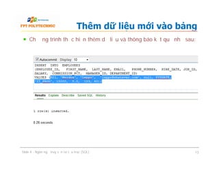 Chương trình thực hiện thêm dữ liệu và thông báo kết quả như sau:
Thêm dữ liệu mới vào bảng
Slide 4 - Ngôn ngữ truy vấn có cấu trúc (SQL) 13
 