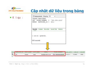 Kết quả:
Cập nhật dữ liệu trong bảng
Slide 4 - Ngôn ngữ truy vấn có cấu trúc (SQL) 16
 