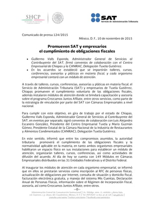 
Administración Central de Comunicación Institucional │ Av. Hidalgo núm. 77, módulo 1, planta baja,
col. Guerrero, c.p. 06300, del. Cuauhtémoc, México, D. F.│ Tel. INFOSAT: 01 800 46 36 728 │ sat.gob.mx │
youtube.com/satmx │twitter.com/satmx │facebook.com/satmexico