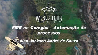 FME na Comgás – Automação de
processos
Alan Jackson André de Souza
 