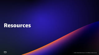 © 2021, Amazon Web Services, Inc. or its affiliates. All rights reserved.
© 2021, Amazon Web Services, Inc. or its affiliates. All rights reserved.
Resources
 