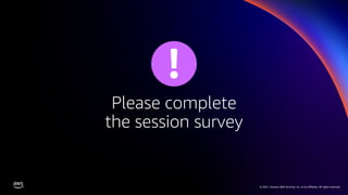 © 2021, Amazon Web Services, Inc. or its affiliates. All rights reserved.
Please complete
the session survey
© 2021, Amazon Web Services, Inc. or its affiliates. All rights reserved.
 