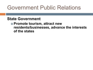 Government Public Relations
State Government
 Promote tourism, attract new
residents/businesses, advance the interests
of the states
 