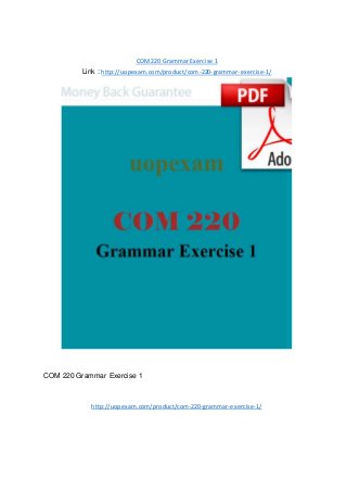 COM220 Grammar Exercise 1
Link : http://uopexam.com/product/com-220-grammar-exercise-1/
COM 220 Grammar Exercise 1
http://uopexam.com/product/com-220-grammar-exercise-1/
 