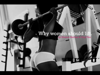 Why women should lift.
by Sharon Nathan & Gigi Teo
 
