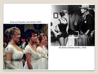 Pride and Prejudice (Joe Wright 2005)




                                        Rio Bravo (Howard Hawks, 1959)
 
