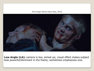 The Hunger Games (Gary Ross, 2012)




Low Angle (LA): camera is low, aimed up; visual effect makes subject
look powerful/dominant in the frame; sometimes emphasizes size.
 