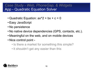 Case Study - Web, PhoneGap, & Widgets  App - Quadratic Equation Solver <ul><li>Quadratic Equation: ax^2 + bx + c = 0 </li>...