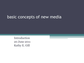 basic concepts of new media Introduction 20 June 2011 Kathy E. Gill 