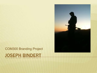 JOSEPH BINDERT
COM300 Branding Project
 