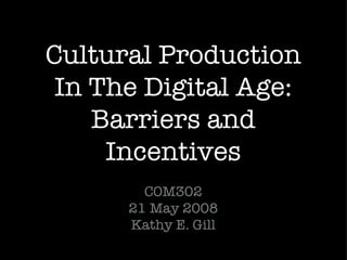 Cultural Production In The Digital Age: Barriers and Incentives ,[object Object],[object Object]