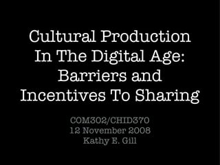 Cultural Production In The Digital Age: Barriers and Incentives To Sharing ,[object Object],[object Object]