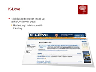 K-LoveReligious radio station linked up to the CV story of DaveHad enough info to run with the story