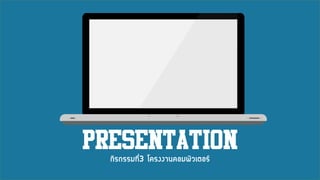 Presentation
กิรกรรมที่3 โครงงานคอมพิวเตอร์
 