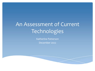 An Assessment of Current
      Technologies
       Katherine Patterson
         December 2022
 