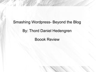 Smashing Wordpress- Beyond the Blog
By: Thord Daniel Hedengren
Boook Review
 
