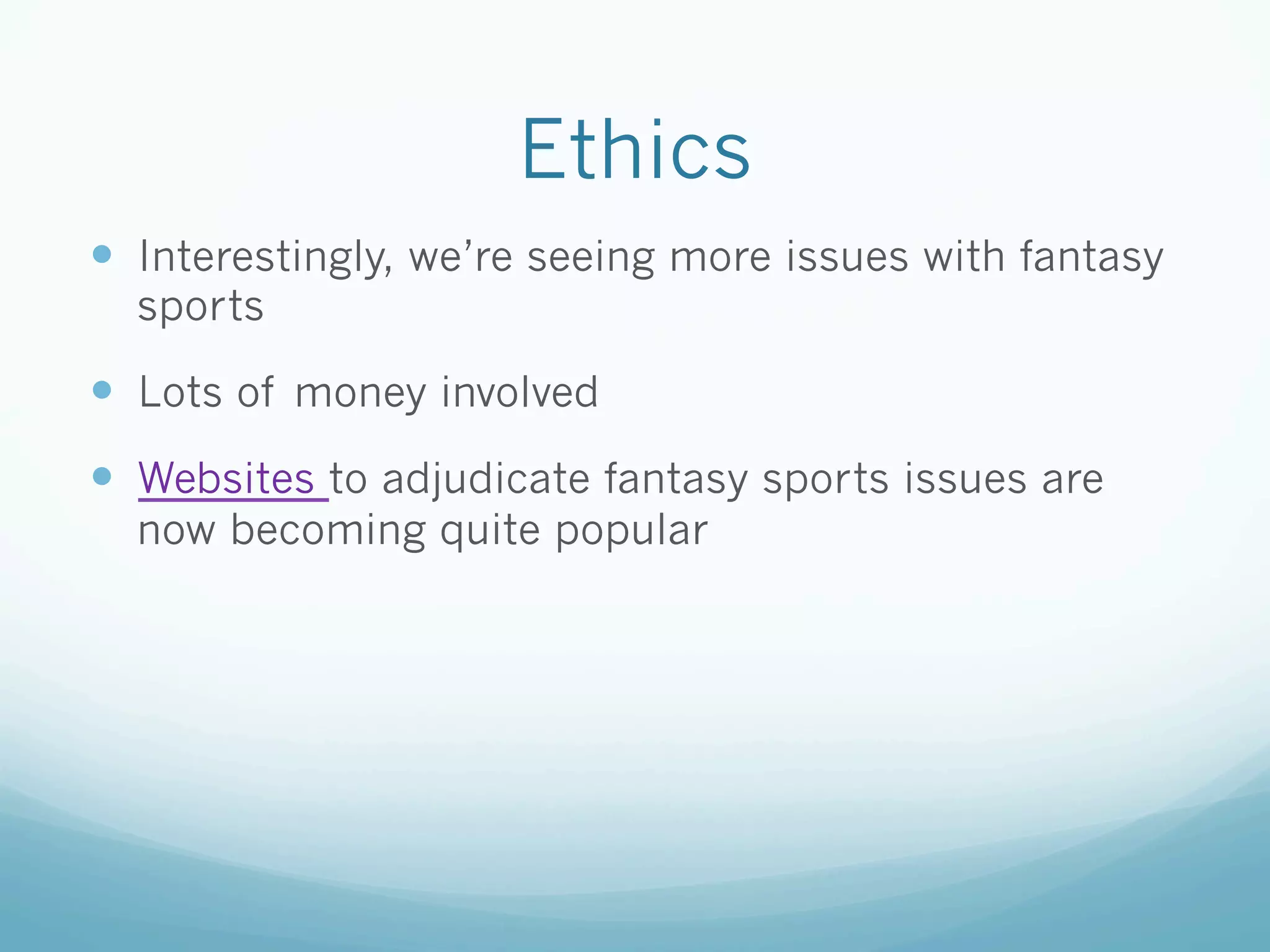 Ethics
—  Interestingly, we’re seeing more issues with fantasy
sports
—  Lots of money involved
—  Websites to adjudicate fantasy sports issues are
now becoming quite popular
 