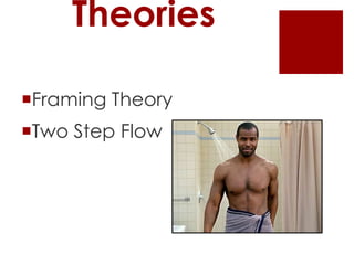 Theories

Framing Theory
Two Step Flow
 