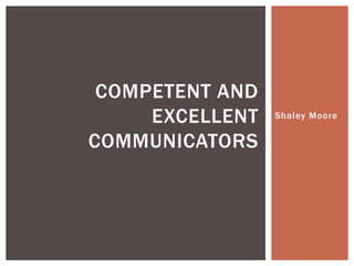 COMPETENT AND
EXCELLENT
COMMUNICATORS

Shaley Moore

 