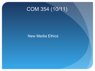 COM 354 (10/11) New Media Ethics 