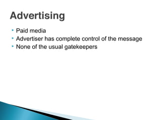  Paid media
 Advertiser has complete control of the message
 None of the usual gatekeepers
 