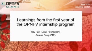 Learnings from the first year of
the OPNFV internship program
Ray Paik (Linux Foundation)
Serena Feng (ZTE)
 