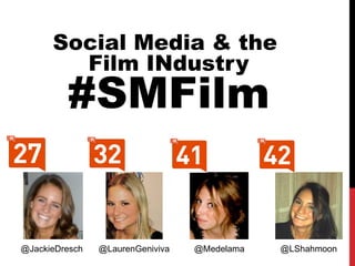 Social Media & the
        Film INdustry
         #SMFilm


@JackieDresch   @LaurenGeniviva   @Medelama   @LShahmoon
 