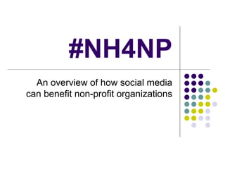 #NH4NP
  An overview of how social media
can benefit non-profit organizations
 