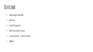 Outline
• Background
• Rise
• Collapse
• Reinvention
• Lessons Learned
• Q&A
 