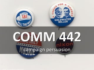 COMM 442
campaign persuasion
cc: CaptPiper - https://www.flickr.com/photos/48600090482@N01
 