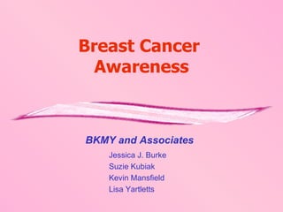 Breast Cancer  Awareness ,[object Object],[object Object],[object Object],[object Object],BKMY and Associates 