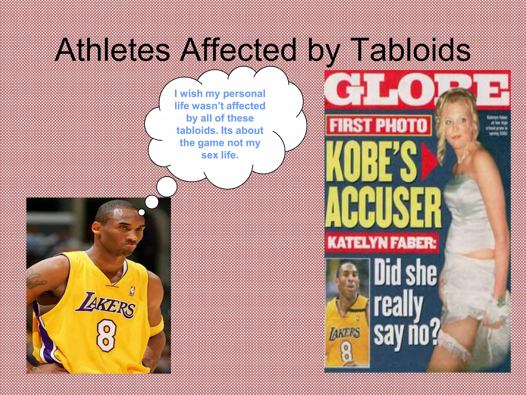 Athletes Affected by Tabloids I wish my personal life wasn’t affected by all of these tabloids. Its about the game not my sex life.
