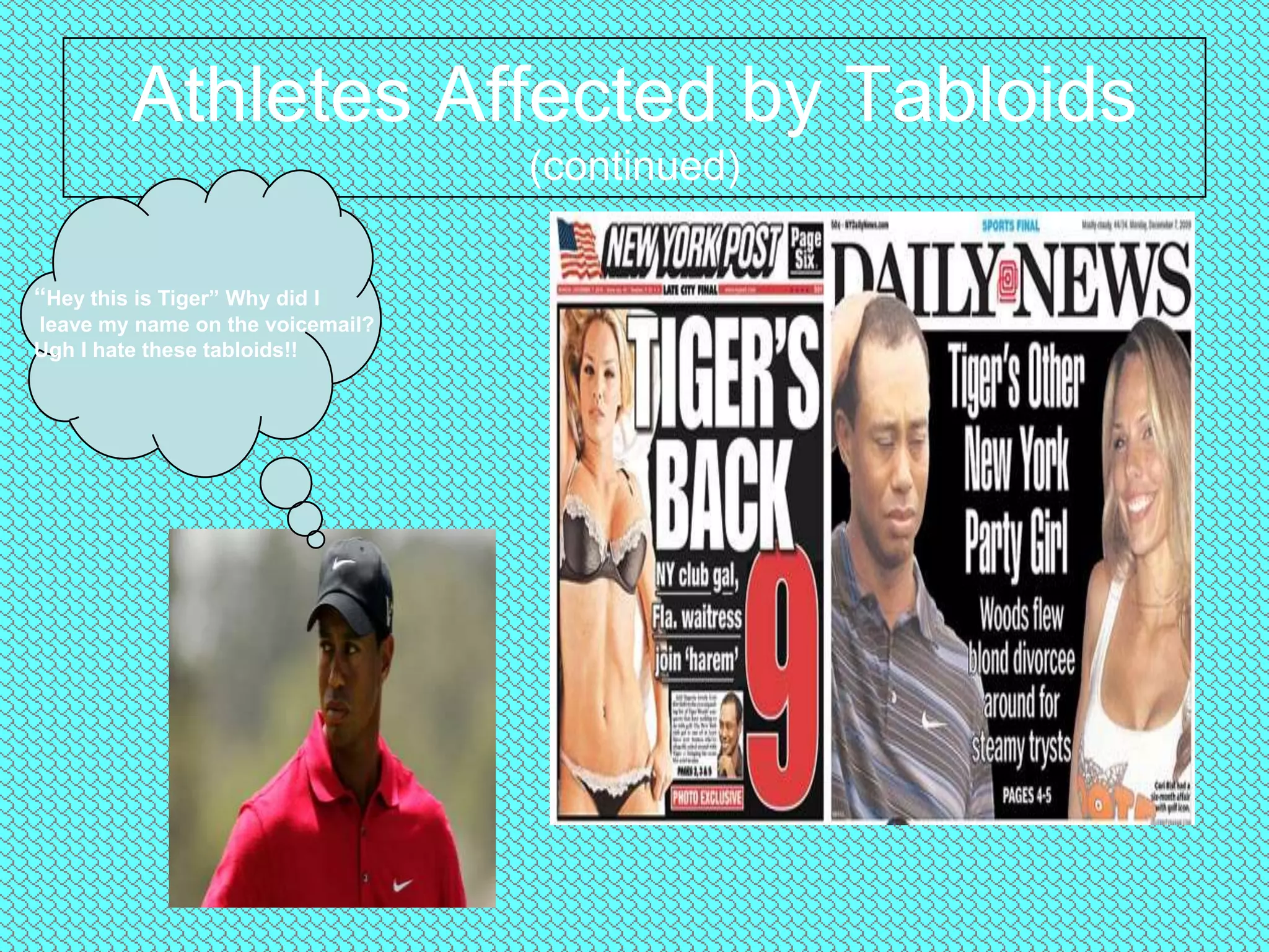 Athletes Affected by Tabloids (continued)“Hey this is Tiger” Why did I leave my name on the voicemail?Ugh I hate these tabloids!!