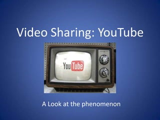 Video Sharing: YouTube A Look at the phenomenon 