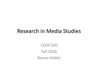 Research in Media Studies
COM 520
Fall 2016
Renee Hobbs
 