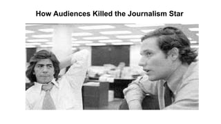 How Audiences Killed the Journalism Star

 