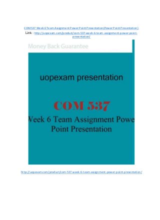 COM537 Week 6 Team Assignment Power Point Presentation(Power Point Presentation)
Link : http://uopexam.com/product/com-537-week-6-team-assignment-power-point-
presentation/
http://uopexam.com/product/com-537-week-6-team-assignment-power-point-presentation/
 