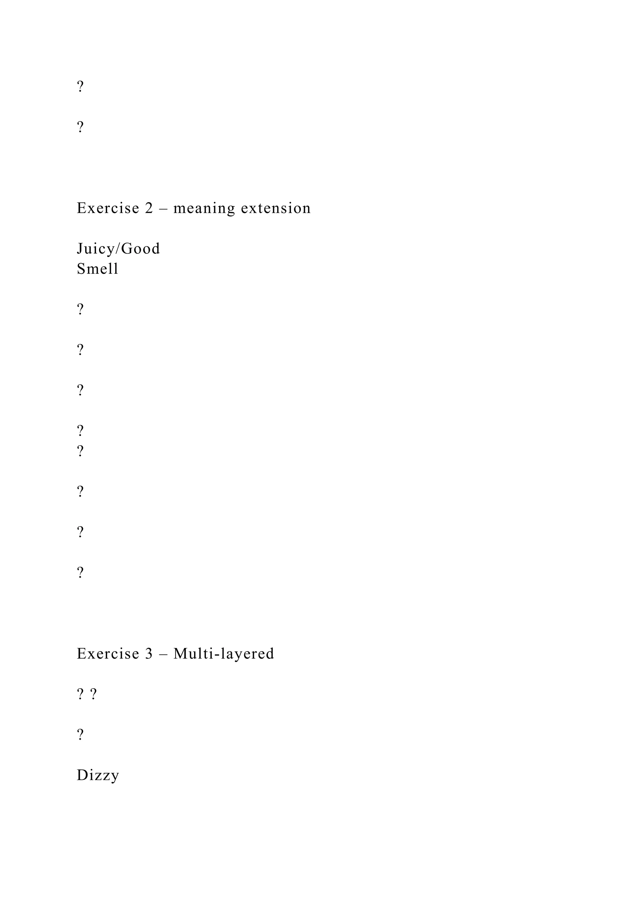 ?
?
Exercise 2 – meaning extension
Juicy/Good
Smell
?
?
?
?
?
?
?
?
Exercise 3 – Multi-layered
? ?
?
Dizzy
 