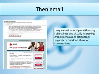 Then emailUnique email campaigns with catchy subject lines and visually interesting graphics encourage action from supporters, but don’t allow for conversations. 