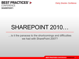 Sharepoint 2010…,[object Object],…is it the panacea to the shortcomings and difficulties we had with SharePoint 2007?,[object Object]