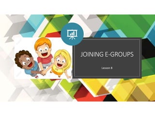 JOINING E-GROUPS
Lesson 8
 