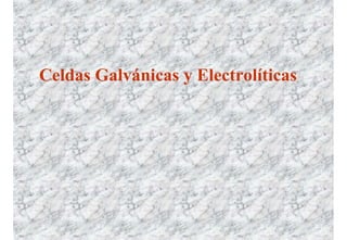 Celdas Galvánicas y Electrolíticas
 